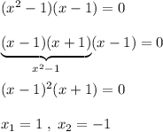 (x^2-1)(x-1)=0\\\\\underbrace {(x-1)(x+1)}_{x^2-1}(x-1)=0\\\\(x-1)^2(x+1)=0\\\\x_1=1\; ,\; x_2=-1