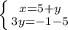 \left \{ {{x=5+y} \atop {3y=-1-5}} \right.