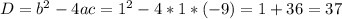 D=b^{2} -4ac=1^{2} -4*1*(-9)=1+36=37