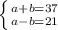 \left \{ {{a+b=37} \atop {a-b=21}} \right.