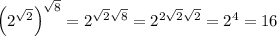 \left(2^{\sqrt{2}}\right)^{\sqrt{8}} = 2^{\sqrt{2}\sqrt{8}} = 2^{2\sqrt{2}\sqrt{2}}=2^4=16