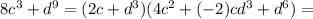 8c^3+d^9=(2c+d^3)(4c^2+(-2)cd^3+d^6)=