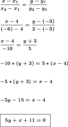 \boldsymbol{\dfrac{x-x_1}{x_2-x_1}=\dfrac{y-y_1}{y_2-y_1}}\\\\\\\boldsymbol{\dfrac{x-4}{(-6)-4}=\dfrac{y-(-3)}{2-(-3)}}\\\\\\\boldsymbol{\dfrac{x-4}{-10}=\dfrac{y+3}{5}}\\\\\\\boldsymbol{-10*(y+3)=5*(x-4)}\\\\\\\boldsymbol{-5*(y+3)=x-4}\\\\\\\boldsymbol{-5y-15=x-4}\\\\\\\boxed{\boldsymbol{\;\;\Big{5y+x+11=0}\;\;}}\\\\