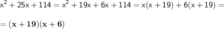 \displaystyle \sf x^2+25x+114=x^2+19x+6x+114=x(x+19)+6(x+19)=\\\\ \displaystyle \sf =\bold{(x+19)(x+6)}