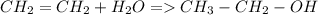 CH_2=CH_2 +H_2O=CH_3-CH_2-OH