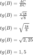 tg(B)=\frac{AC}{BC} \\\\tg(B)=\frac{\sqrt{18} }{\sqrt{8} } \\\\tg(B)=\sqrt{\frac{18}{8} } \\\\tg(B)=\sqrt{2,25 }\\\\tg(B)=1,5