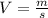 V = \frac{m}{s}