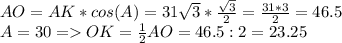 AO=AK*cos(A)=31\sqrt{3}*\frac{\sqrt{3}}{2}=\frac{31*3}{2}= 46.5\\A=30 = OK=\frac{1}{2}AO= 46.5:2=23.25