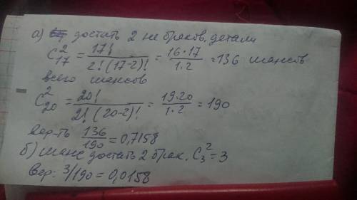 Среди 20 деталей три бракованные наугад вынимают 2 детали.Найти вероятность того,что а)обе детали не