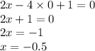 2x - 4 \times 0 + 1 = 0 \\ 2x + 1 = 0 \\ 2x = - 1 \\ x = - 0.5