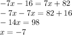 - 7x - 16 = 7x + 82 \\ - 7x - 7x = 82 + 16 \\ - 14x = 98 \\ x = - 7