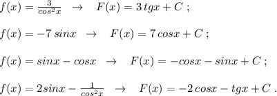 f(x)=\frac{3}{cos^2x}\; \; \to \; \; \; F(x)=3\, tgx+C\; ;\\\\f(x)=-7\, sinx\; \; \to \; \; \; F(x)= 7\, cosx+C\; ;\\\\f(x)=sinx-cosx\; \; \to \; \; \; F(x)=-cosx-sinx+C\; ;\\\\f(x)=2sinx-\frac{1}{cos^2x}\; \; \to \; \; \; F(x)=-2\, cosx-tgx+C\; .