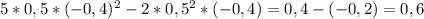 5*0,5*(-0,4)^{2} -2*0,5^{2} *(-0,4)=0,4-(-0,2)=0,6