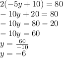 2(-5y+10)=80\\-10y+20=80\\-10y=80-20\\-10y=60\\y=\frac{60}{-10}\\y=-6