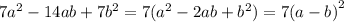 7 {a}^{2} - 14ab + 7 {b}^{2} = 7( {a}^{2} -2ab + {b}^{2} ) = 7 {(a - b)}^{2}