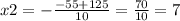 x2 = - \frac{ - 55 + 125}{10} = \frac{70}{10} = 7