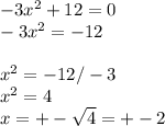 -3x^{2} +12=0\\-3x^{2} =-12\\\\x^{2}=-12/-3\\x^{2} =4 \\x=+-\sqrt{4} =+-2