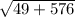 \sqrt{49+576}