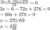 \frac{3x-6-72x+276}{24}=0\\3x-6-72x+276=0\\-69x+270=0\\x=270/69 \\x=3\frac{63}{69}