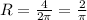 R=\frac{4}{2\pi } =\frac{2}{\pi }