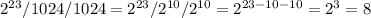 2^{23} / 1024 / 1024 = 2^{23} / 2^{10} / 2^{10} = 2^{23-10-10}=2^3=8