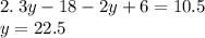 2. \: 3y - 18 - 2y + 6 = 10.5 \\ y = 22.5