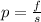 p = \frac{f }{s}