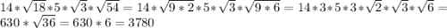 14*\sqrt{18} *5*\sqrt{3} *\sqrt{54}=14*\sqrt{9*2}*5*\sqrt{3}*\sqrt{9*6}=14*3*5*3*\sqrt{2}*\sqrt{3}*\sqrt{6}=630*\sqrt{36}=630*6=3780