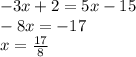 - 3x + 2 = 5x - 15 \\ - 8x = - 17 \\ x = \frac{17}{8}