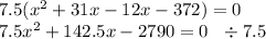 7.5( {x}^{2} + 31x - 12x - 372) = 0 \\ 7.5 {x}^{2} + 142.5x - 2790 = 0 \: \: \: \div 7.5