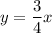 y=\dfrac{3}{4}x