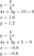 y=\dfrac{3}{4}x\\4x+3y-10=0\\x=1.6\\y=1.2\\\\y=\dfrac{3}{4}x\\4x+3y+5=0\\x=-0.8\\y=-0.6