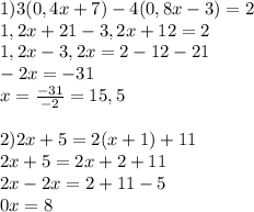 1)3(0,4x+7)-4(0,8x-3)=2\\1,2x+21-3,2x+12=2\\1,2x-3,2x=2-12-21\\-2x=-31\\x=\frac{-31}{-2}=15,5\\\\2)2x+5=2(x+1)+11\\2x+5=2x+2+11\\2x-2x=2+11-5\\0x=8