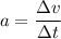 a = \dfrac{\Delta v}{\Delta t}