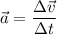 \vec{a} = \dfrac{\Delta\vec{v}}{\Delta t}