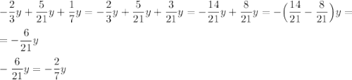 \displaystyle -\frac23y+\frac5{21}y+\frac17y=-\frac23y+\frac5{21}y+\frac3{21}y=-\frac{14}{21}y+\frac8{21}y=-\Big(\frac{14}{21}-\frac8{21}\Big)y=\\\\=-\frac6{21}y\\\\-\frac6{21}y=-\frac2{7}y