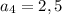 a_{4} = 2,5