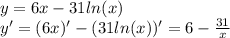 y = 6x - 31 ln(x) \\ y' = (6x)' - (31 ln(x)) ' = 6 - \frac{31}{x}