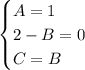 \begin{cases} A=1\\ 2-B=0 \\ C=B \end{cases}