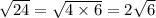 \sqrt{24} = \sqrt{4 \times 6} = 2 \sqrt{6}