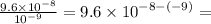 \frac{9.6 \times {10}^{ - 8}}{ {10}^{ - 9}} = 9.6 \times {10}^{ - 8 - ( - 9)} =