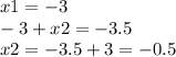 x1 = - 3 \\ - 3 + x2 = - 3.5 \\ x2 = - 3.5 + 3 = - 0.5