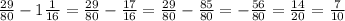 \frac{29}{80}-1\frac{1}{16}=\frac{29}{80}-\frac{17}{16}=\frac{29}{80}-\frac{85}{80}=-\frac{56}{80}=\frac{14}{20}=\frac{7}{10}