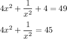 4x^2+\dfrac{1}{x^2}+4=49\\ \\ 4x^2+\dfrac{1}{x^2}=45