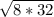 \sqrt{8*32}