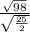 \frac{\sqrt{98} }{\sqrt{\frac{25}{2} } }