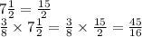 7 \frac{1}{2} = \frac{15}{2} \\ \frac{3}{8} \times 7 \frac{1}{2} = \frac{3}{8} \times \frac{15}{2} = \frac{45}{16}