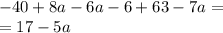 - 40 + 8a - 6a - 6 + 63 - 7a = \\ = 17 - 5a