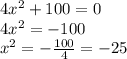 4x^{2}+100=0\\4x^{2}=-100\\x^{2}=-\frac{100}{4}=-25\\