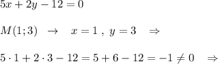 5x+2y-12=0\\\\M(1;3)\; \; \to \; \; \; x=1\; ,\; y=3\; \; \; \Rightarrow \\\\5\cdot 1+2\cdot 3-12=5+6-12=-1\ne 0\; \; \; \Rightarrow